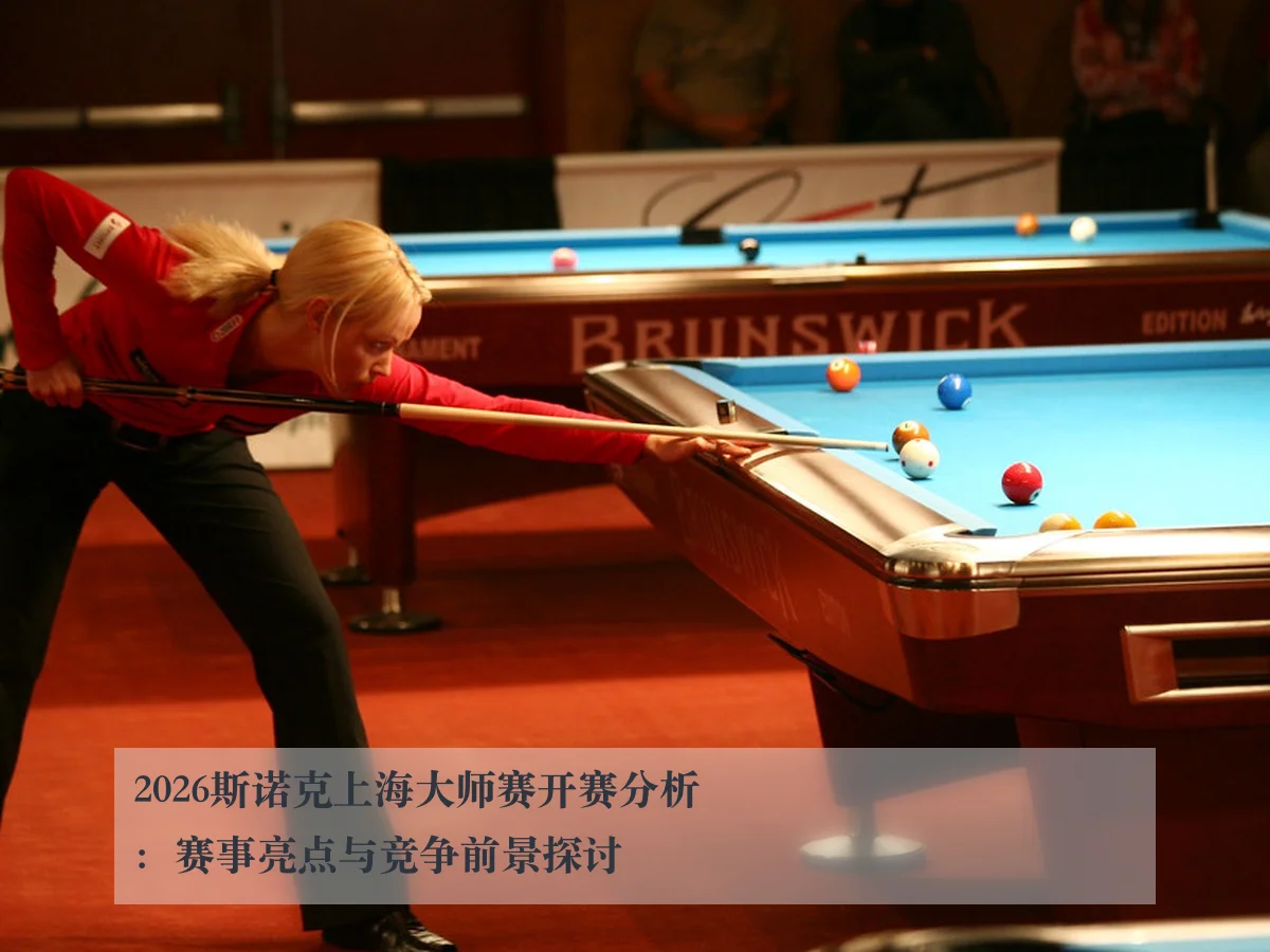 2026斯诺克上海大师赛开赛分析:赛事亮点与竞争前景探讨 - KAIYUN